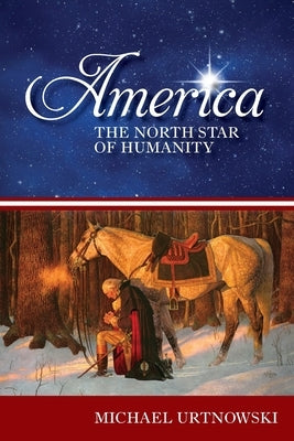 America: The North Star of Humanity by Urtnowski, Michael