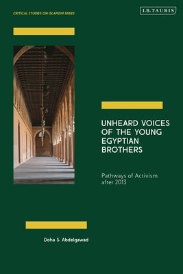 Unheard Voices of the Young Egyptian Brothers: Pathways of Activism after 2013 by Abdelgawad, Doha