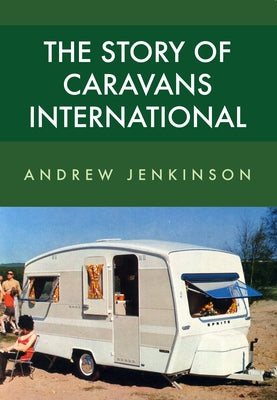 The Story of Caravans International by Jenkinson, Andrew