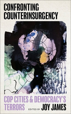 Confronting Counterinsurgency: Cop Cities and Democracy's Terrors by James, Joy