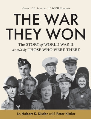 The War They Won: The Story of World War II, as told by Those Who Were There by K. Kistler, Lt Hobart