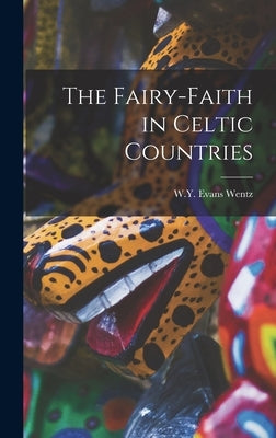 The Fairy-Faith in Celtic Countries by Wentz, W. y. Evans
