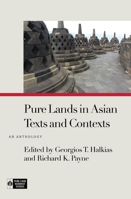 Pure Lands in Asian Texts and Contexts: An Anthology by Halkias, Georgios T.