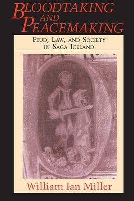 Bloodtaking and Peacemaking: Feud, Law, and Society in Saga Iceland by Miller, William Ian