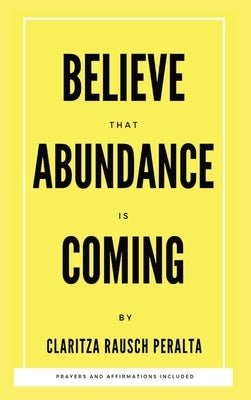 Believe That Abundance Is Coming by Rausch Peralta, Claritza