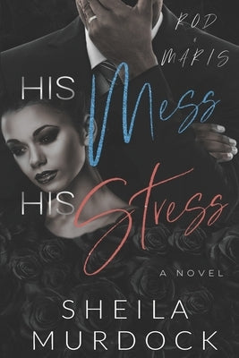 HIS Mess, HIS Stress: Rod and Maris: An African American Urban Fiction Family Drama Standalone by Murdock, Sheila