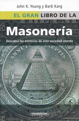 El Gran Libro de la Masoneria: Desentrane los Misterios de Esta Antigua y Misteriosa Sociedad = The Everything Freemasons Book by Karg, Barb Y.