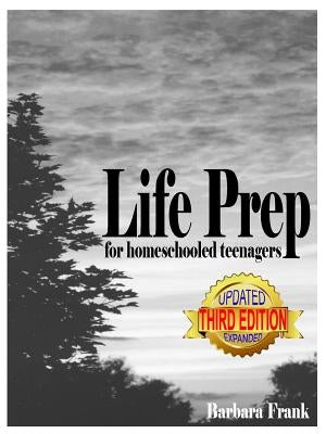 Life Prep for Homeschooled Teenagers, Third Edition: A Parent-Friendly Curriculum For Teaching Teens About Credit Cards, Auto And Health Insurance, Ma by Frank, Barbara