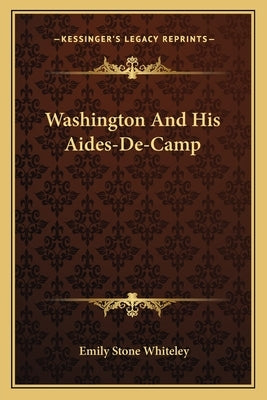 Washington And His Aides-De-Camp by Whiteley, Emily Stone