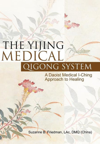 The Yijing Medical Qigong System: A Daoist Medical I-Ching Approach to Healing by Friedman Lac Dmq, Suzanne B.