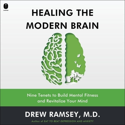 Healing the Modern Brain: Nine Tenets to Build Mental Fitness and Revitalize Your Mind by MD