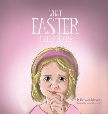 What Easter Really Means by Fabrizius, Darrylynn