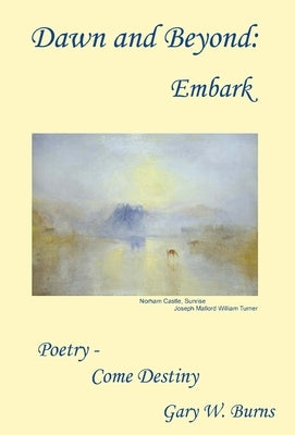 Dawn and Beyond: Embark Poetry - Come Destiny by Burns, Gary W.