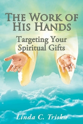 The Work of His Hands: Targeting Your Spiritual Gifts by Triska, Linda C.