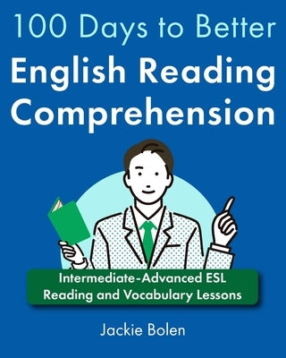 100 Days to Better English Reading Comprehension: Intermediate-Advanced ESL Reading and Vocabulary Lessons by Bolen, Jackie