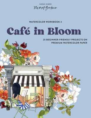 Watercolor Workbook: Café in Bloom: 25 Beginner-Friendly Projects on Premium Watercolor Paper by Simon, Sarah