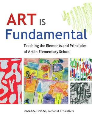 Art Is Fundamental: Teaching the Elements and Principles of Art in Elementary School by Prince, Eileen S.
