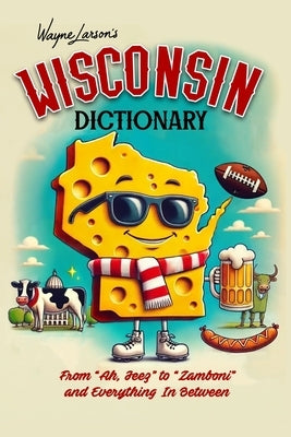 Wisconsin Dictionary: A Guide to Language in America's Dairyland by Larson, Wayne