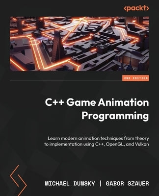 C++ Game Animation Programming - Second Edition: Learn modern animation techniques from theory to implementation using C++, OpenGL, and Vulkan by Dunsky, Michael