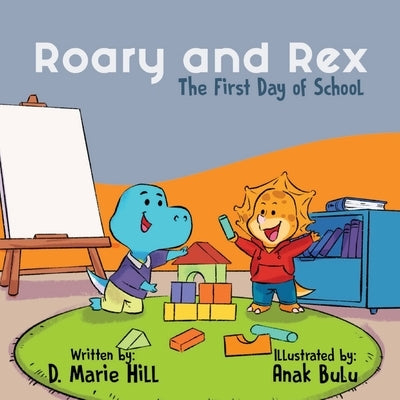 Roary and Rex: The First Day of School by Hill, D. Marie