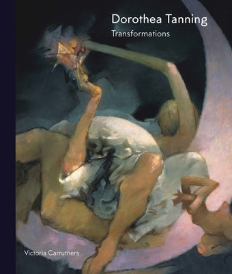 Dorothea Tanning: Transformations by Carruthers, Victoria