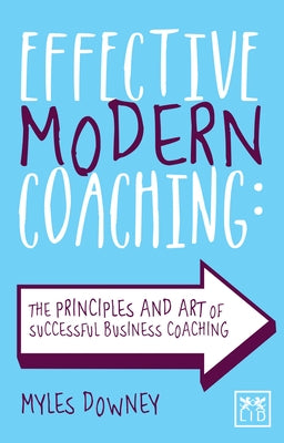 Effective Modern Coaching: The Principles and Art of Successful Business Coaching by Downey, Myles