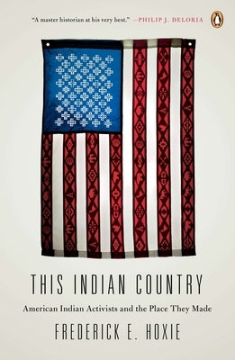 This Indian Country: American Indian Activists and the Place They Made by Hoxie, Frederick