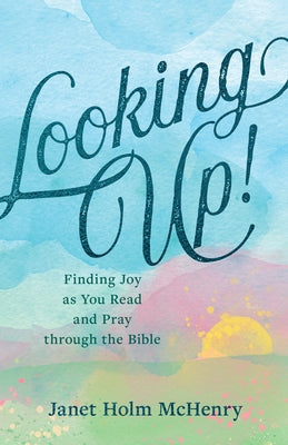 Looking Up!: Finding Joy as You Read and Pray Through the Bible by Holm McHenry, Janet