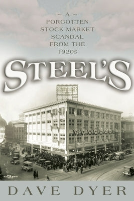 Steel's: A Forgotten Stock Market Scandal from the 1920s by Dyer, Dave