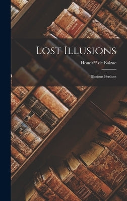 Lost Illusions: Illusions Perdues by Balzac, Honor de