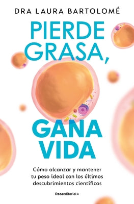 Pierde Grasa, Gana Vida: C?mo Alcanzar Y Mantener Tu Peso Ideal Con Los ?ltimos Descubrimientos Cient?ficos / Lose Fat, Gain Life by Bartolom?, Laura