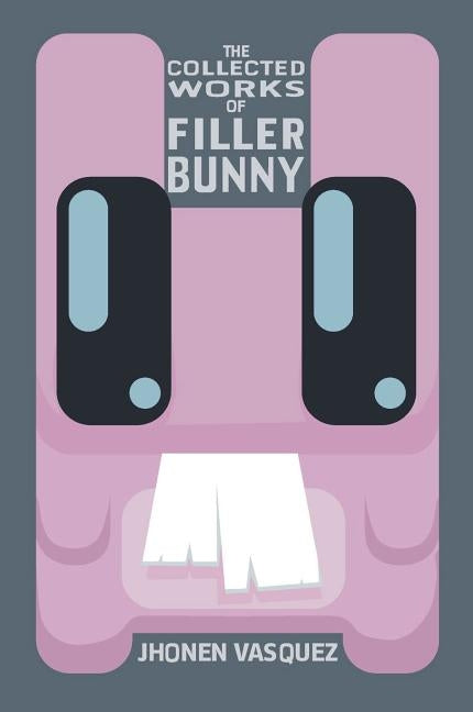 The Collected Works of Filler Bunny by Vasquez, Jhonen