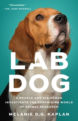 Lab Dog: A Beagle and His Human Investigate the Surprising World of Animal Research by Kaplan, Melanie D. G.