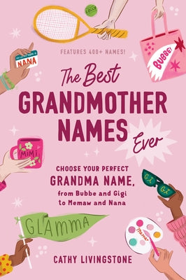 The Best Grandmother Names Ever: Choose Your Perfect Grandma Name, from Bubbe and Gigi to Memaw and Nana by Livingstone, Cathy