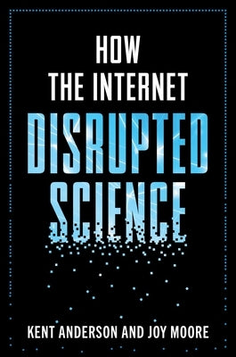 How the Internet Disrupted Science by Anderson, Kent