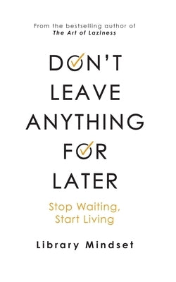 Don't Leave Anything for Later: Stop Waiting Start Living by Mindset, Library