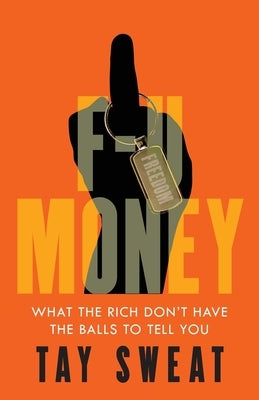 F-U Money: What the Rich Don't Have the Balls to Tell You by Sweat, Tay