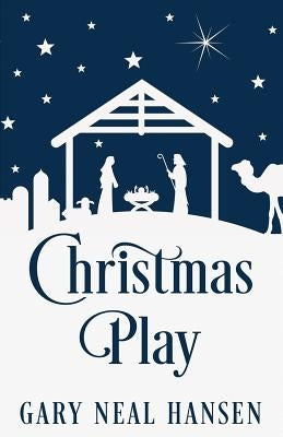 Christmas Play: The Story of the Coming of Jesus, for Production in Churches, Using the Text of the English Standard Version of the Bible by Hansen, Gary Neal
