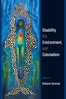 Disability, the Environment, and Colonialism by Konrad, Tatiana