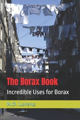 The Borax Book: Incredible Uses for Borax by Lorenz, N. D.