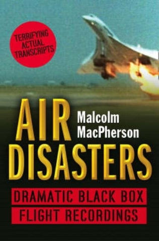 Air Disasters: Dramatic black box flight recordings by MacPherson, Malcolm