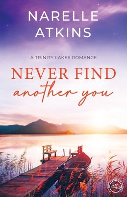 Never Find Another You: A Trinity Lakes Romance by Atkins, Narelle