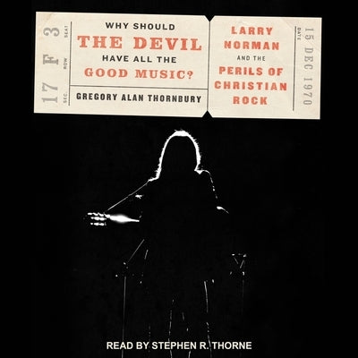 Why Should the Devil Have All the Good Music? Lib/E: Larry Norman and the Perils of Christian Rock by Thornbury, Gregory Alan
