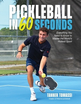 Pickleball in 60 Seconds: Everything You Need to Know to Master the World's Hottest Sport by Tomassi, Tanner