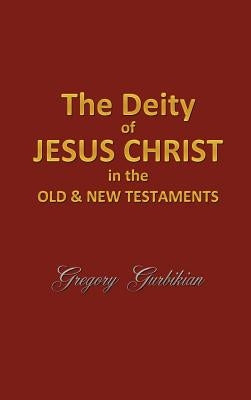 The Deity of Jesus Christ in the Old and New Testament by Gurbikian, Gregory