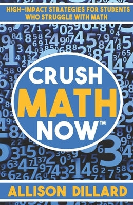 Crush Math Now: High-Impact Strategies for Students Who Struggle with Math by Dillard, Allison