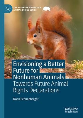 Envisioning a Better Future for Nonhuman Animals: Towards Future Animal Rights Declarations by Schneeberger, Doris