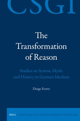 The Transformation of Reason: Studies on System, Myth, and History in German Idealism by Ferrer, Diogo