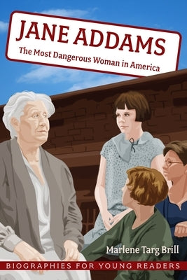 Jane Addams: The Most Dangerous Woman in America by Brill, Marlene Targ