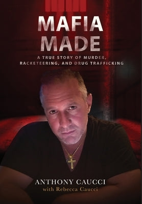 Mafia Made: A True Story of Murder, Racketeering, and Drug Trafficking by Caucci, Anthony